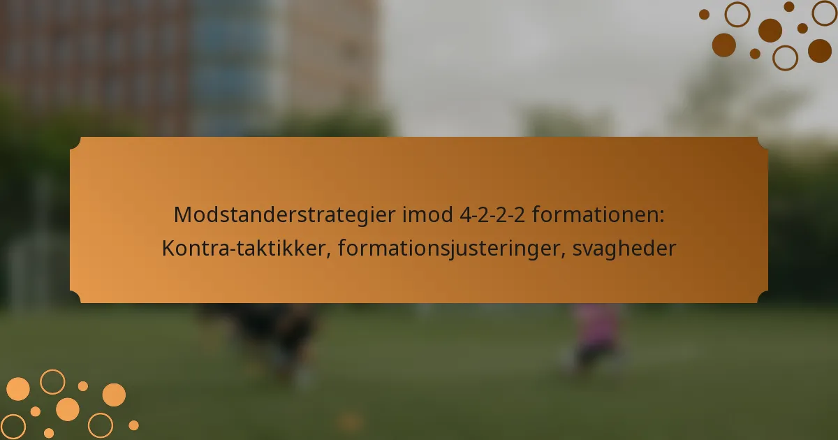 Modstanderstrategier imod 4-2-2-2 formationen: Kontra-taktikker, formationsjusteringer, svagheder