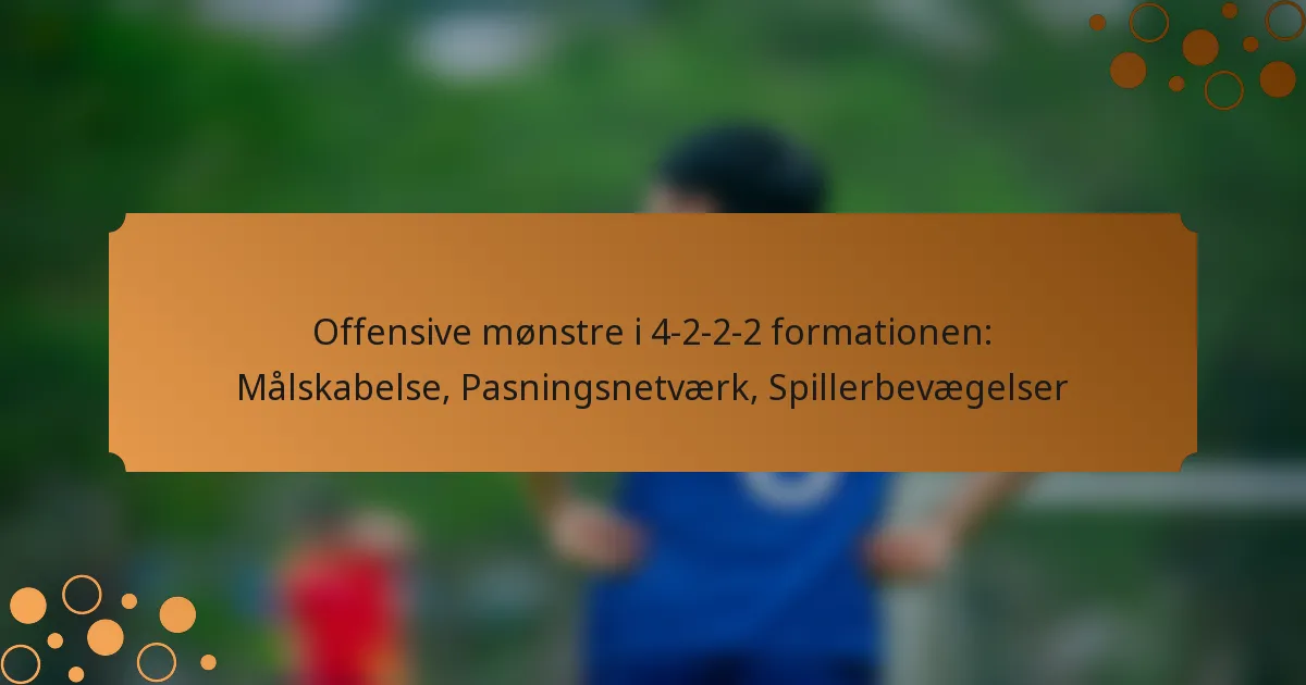 Offensive mønstre i 4-2-2-2 formationen: Målskabelse, Pasningsnetværk, Spillerbevægelser