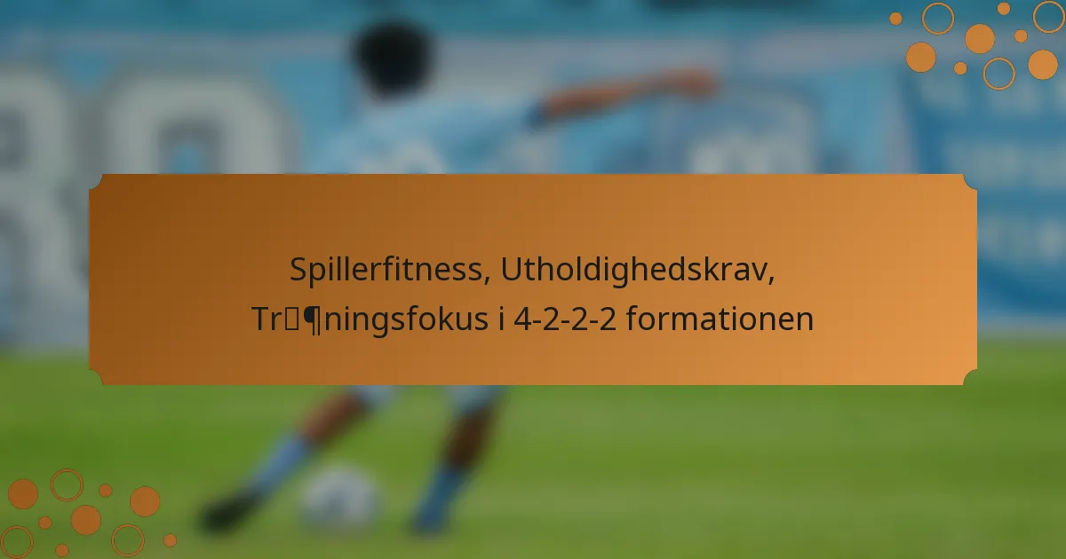 Spillerfitness, Utholdighedskrav, Træningsfokus i 4-2-2-2 formationen