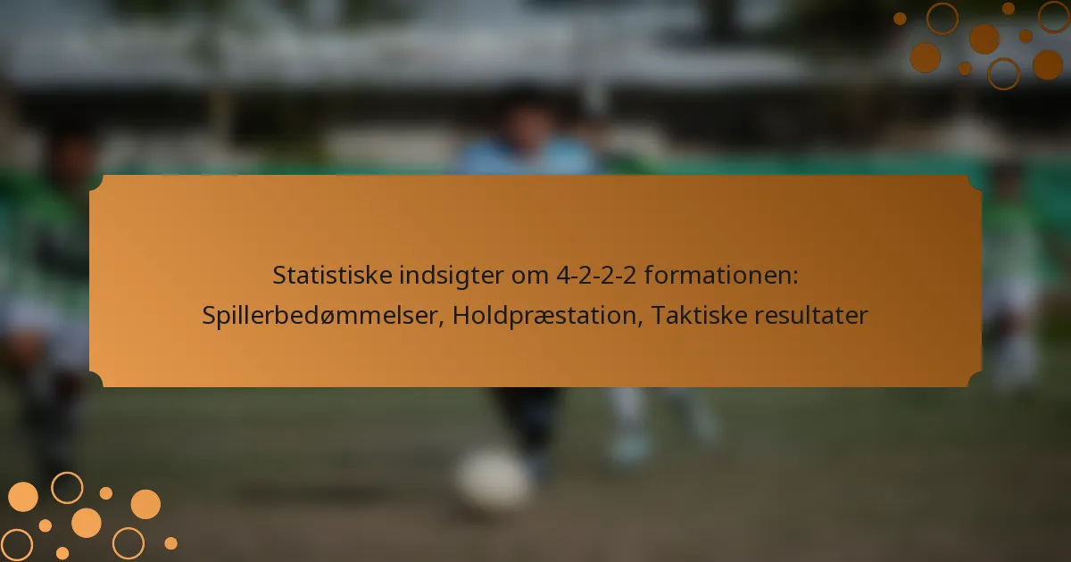 Statistiske indsigter om 4-2-2-2 formationen: Spillerbedømmelser, Holdpræstation, Taktiske resultater