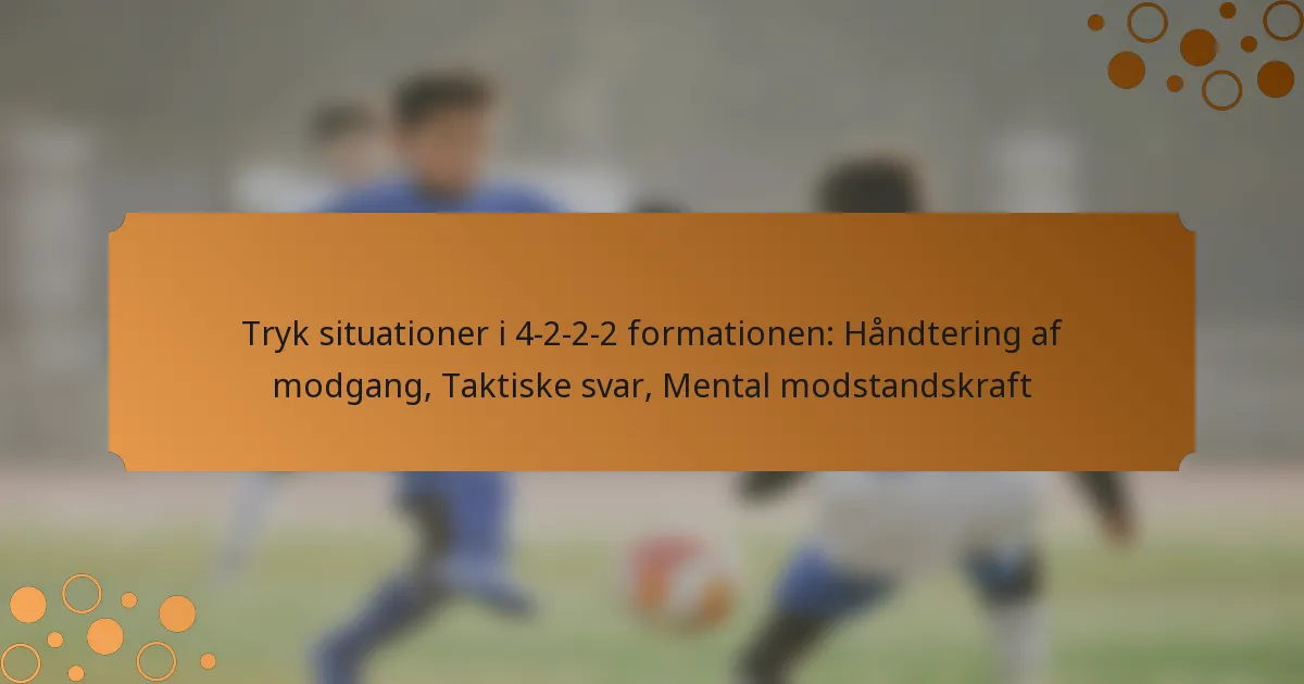 Tryk situationer i 4-2-2-2 formationen: Håndtering af modgang, Taktiske svar, Mental modstandskraft
