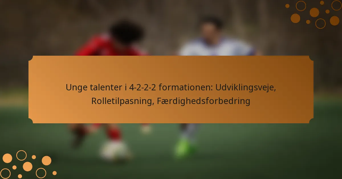 Unge talenter i 4-2-2-2 formationen: Udviklingsveje, Rolletilpasning, Færdighedsforbedring