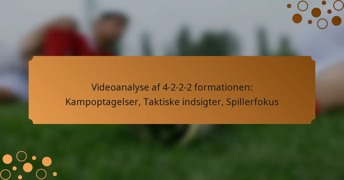 Videoanalyse af 4-2-2-2 formationen: Kampoptagelser, Taktiske indsigter, Spillerfokus