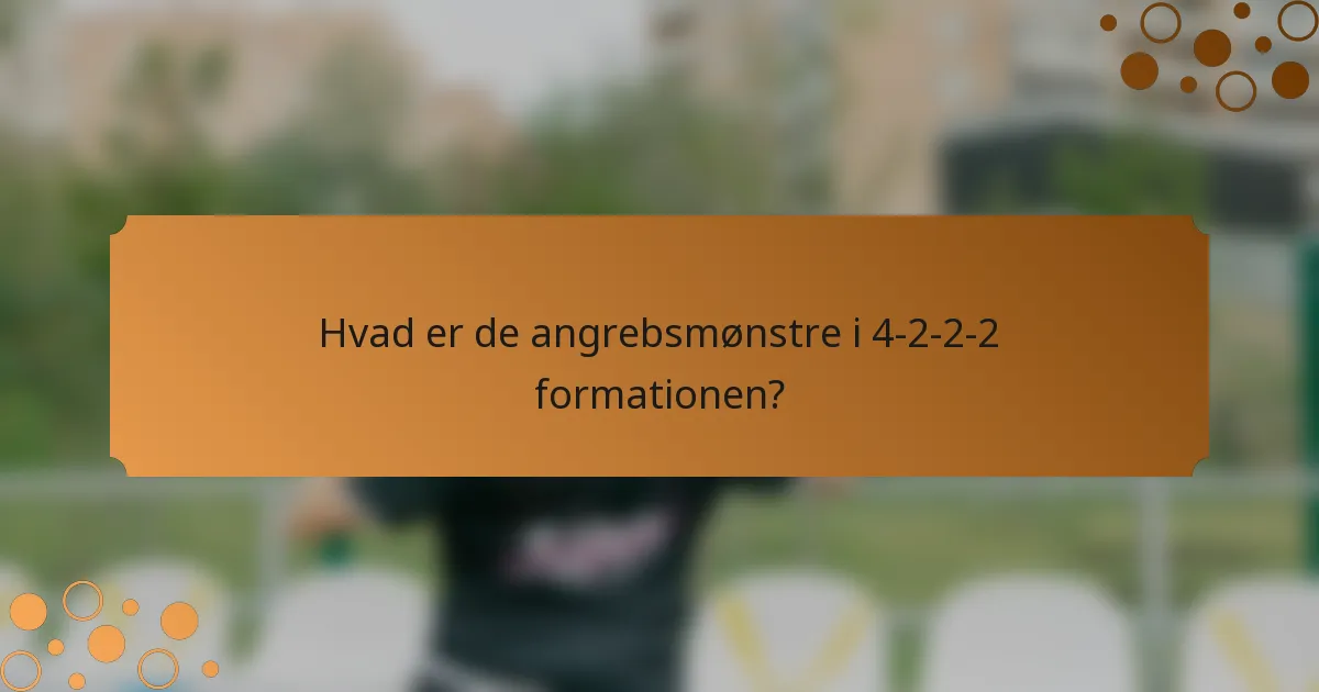 Hvad er de angrebsmønstre i 4-2-2-2 formationen?