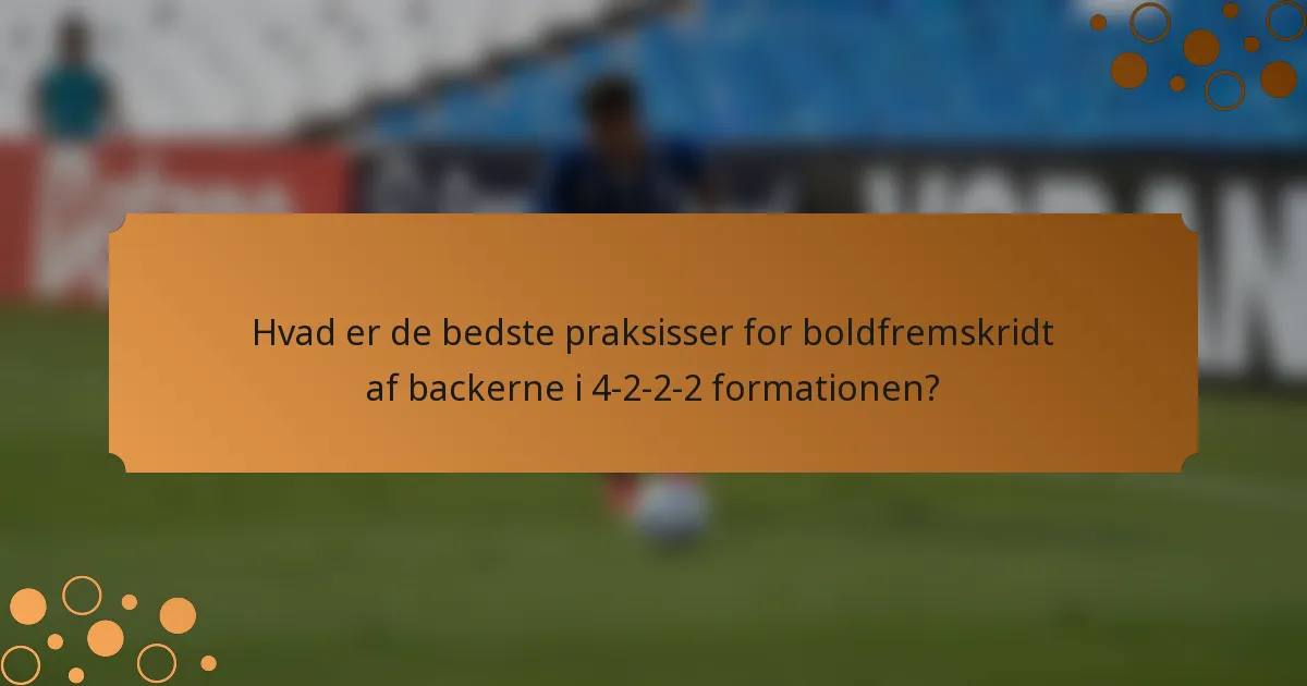 Hvad er de bedste praksisser for boldfremskridt af backerne i 4-2-2-2 formationen?