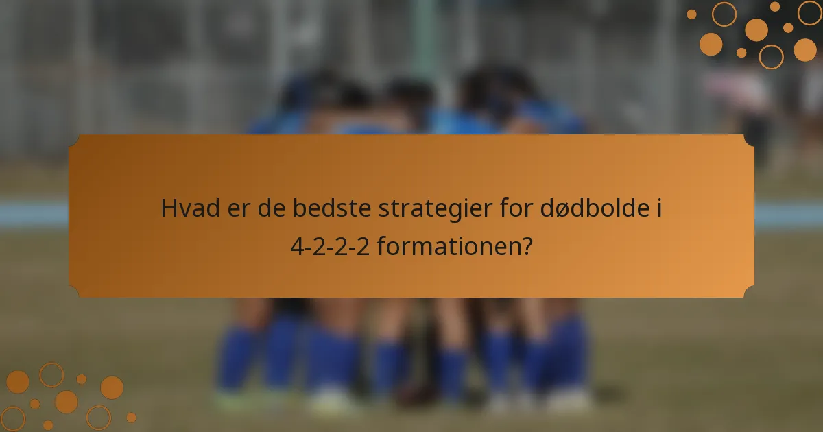 Hvad er de bedste strategier for dødbolde i 4-2-2-2 formationen?