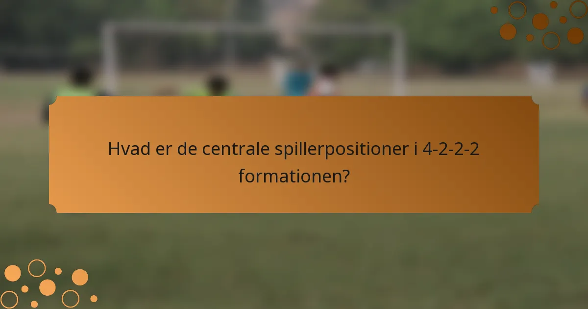 Hvad er de centrale spillerpositioner i 4-2-2-2 formationen?