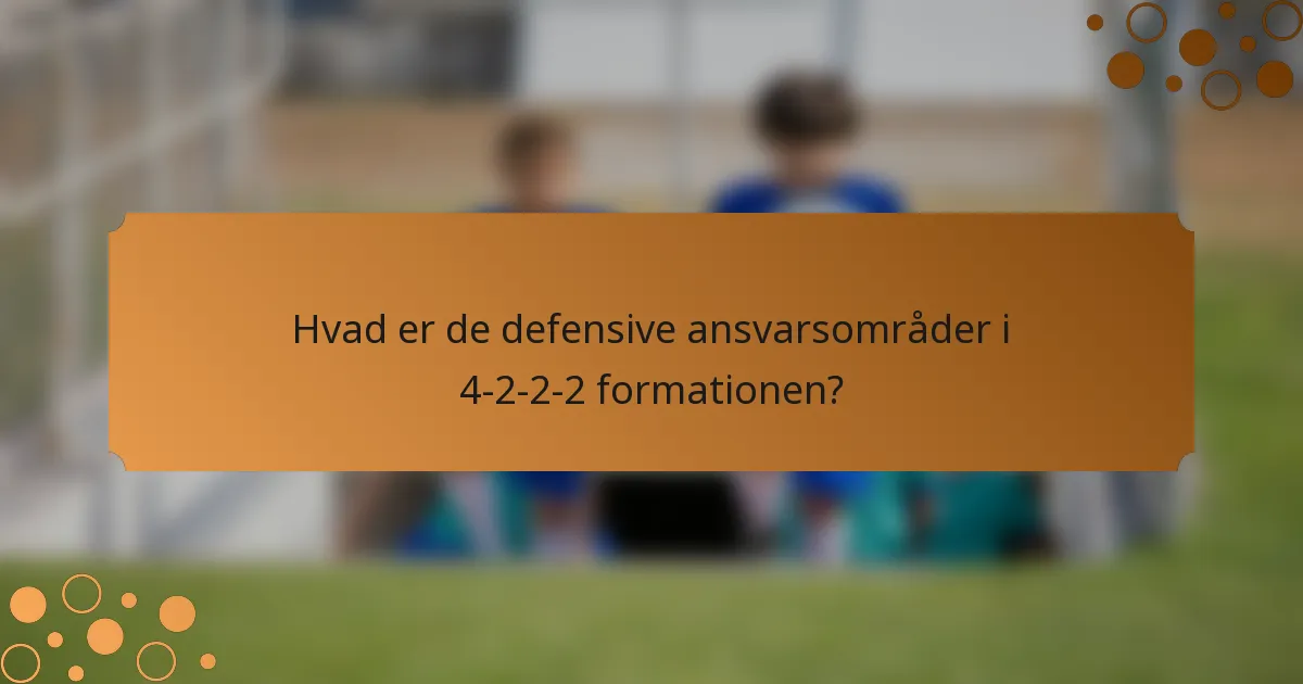 Hvad er de defensive ansvarsområder i 4-2-2-2 formationen?
