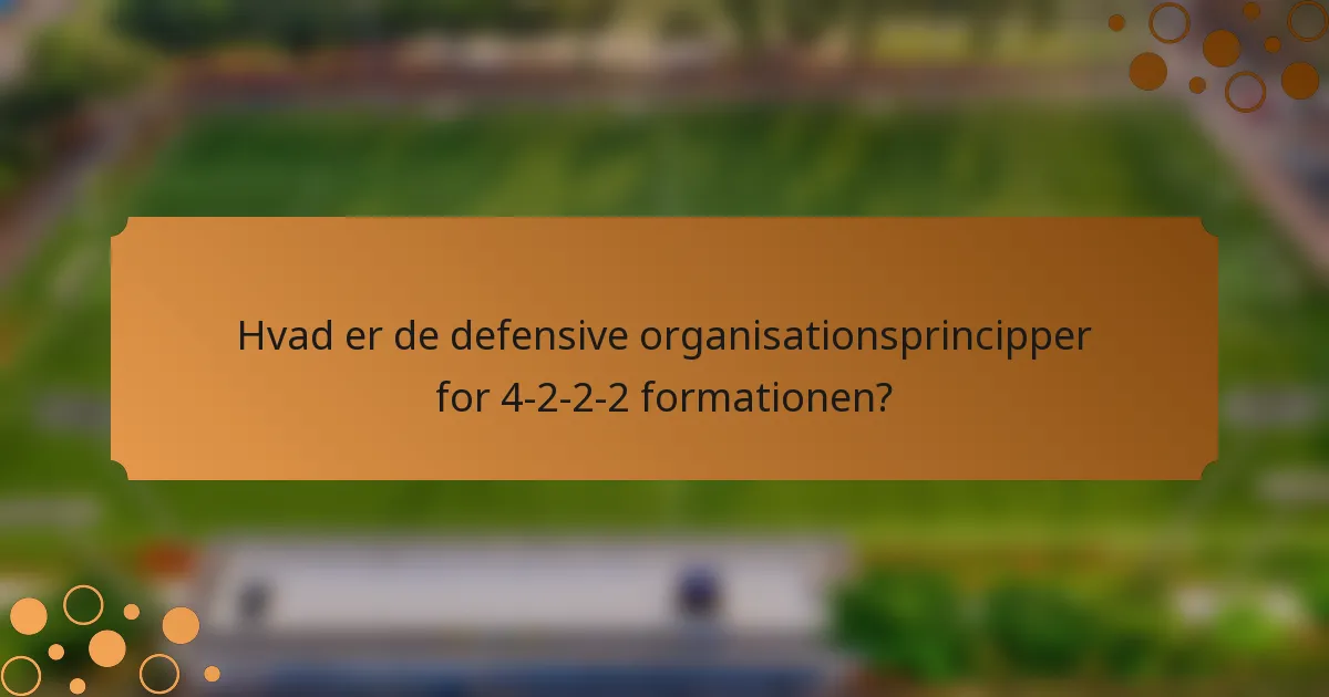 Hvad er de defensive organisationsprincipper for 4-2-2-2 formationen?