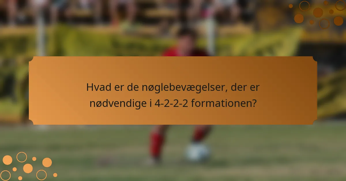 Hvad er de nøglebevægelser, der er nødvendige i 4-2-2-2 formationen?