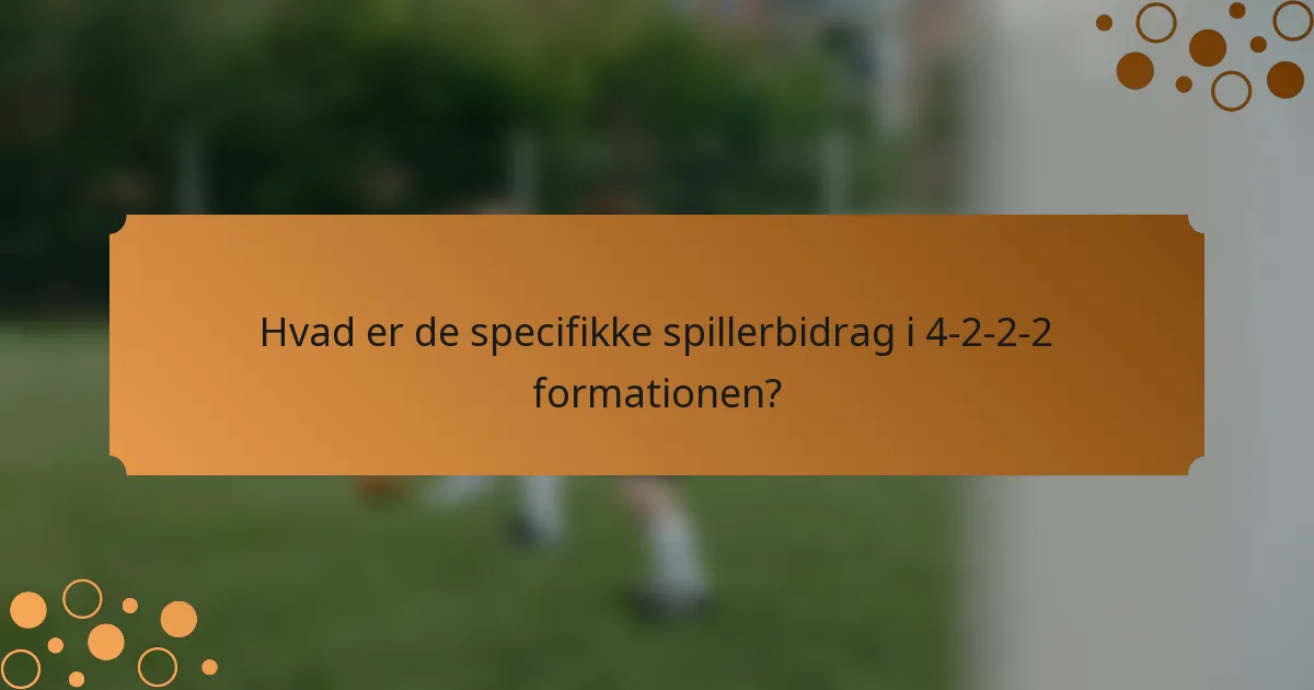 Hvad er de specifikke spillerbidrag i 4-2-2-2 formationen?