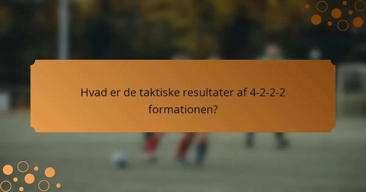 Hvad er de taktiske resultater af 4-2-2-2 formationen?