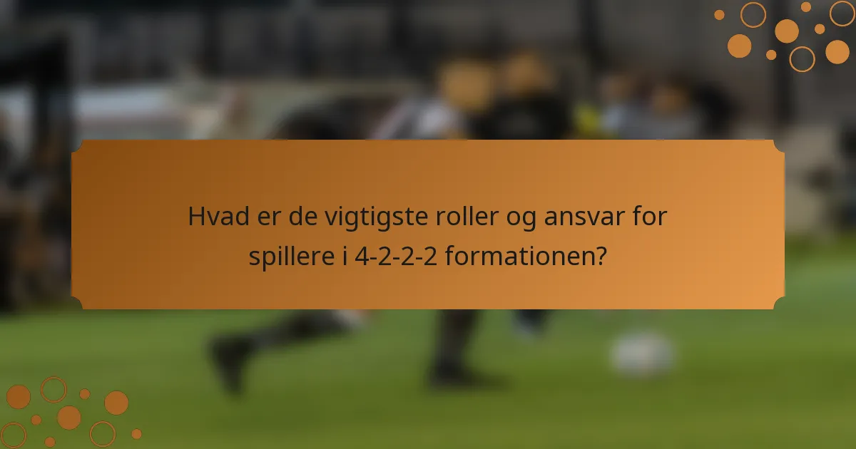 Hvad er de vigtigste roller og ansvar for spillere i 4-2-2-2 formationen?