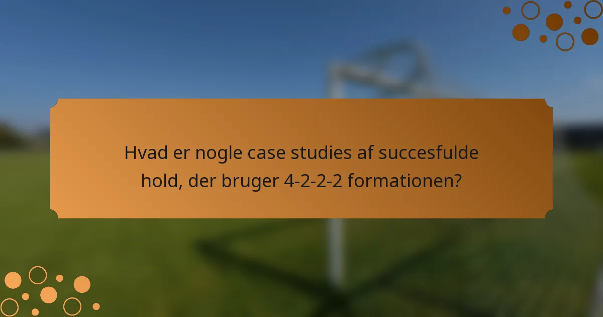 Hvad er nogle case studies af succesfulde hold, der bruger 4-2-2-2 formationen?