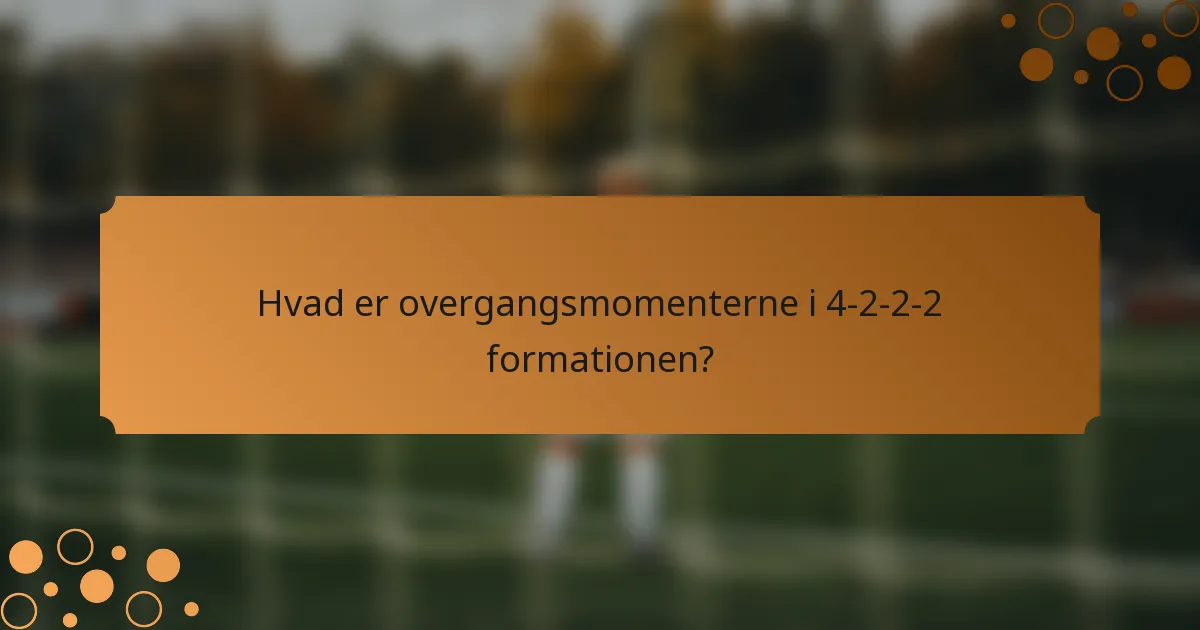 Hvad er overgangsmomenterne i 4-2-2-2 formationen?