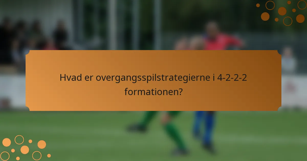 Hvad er overgangsspilstrategierne i 4-2-2-2 formationen?