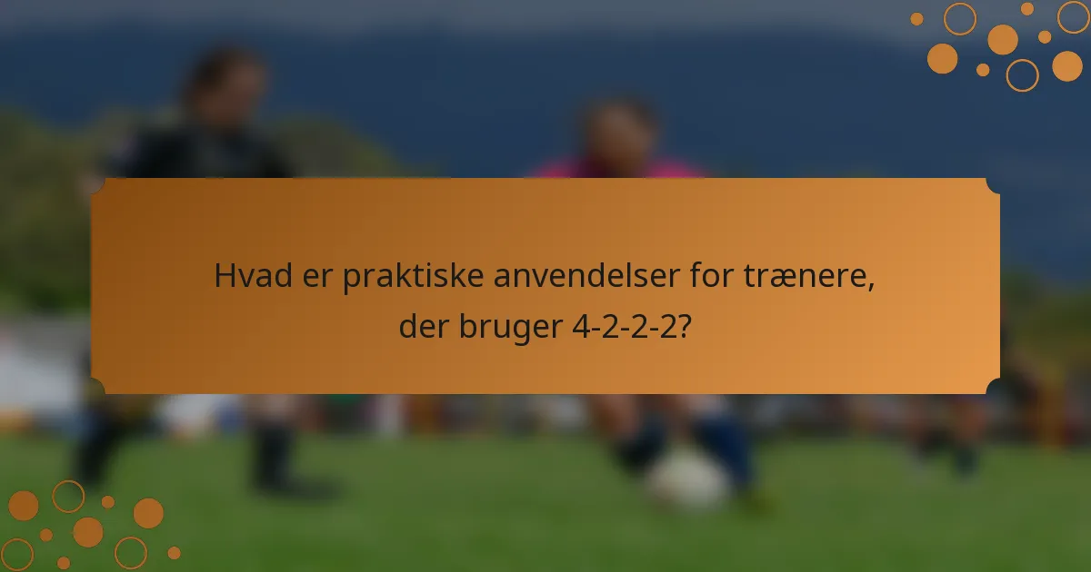 Hvad er praktiske anvendelser for trænere, der bruger 4-2-2-2?