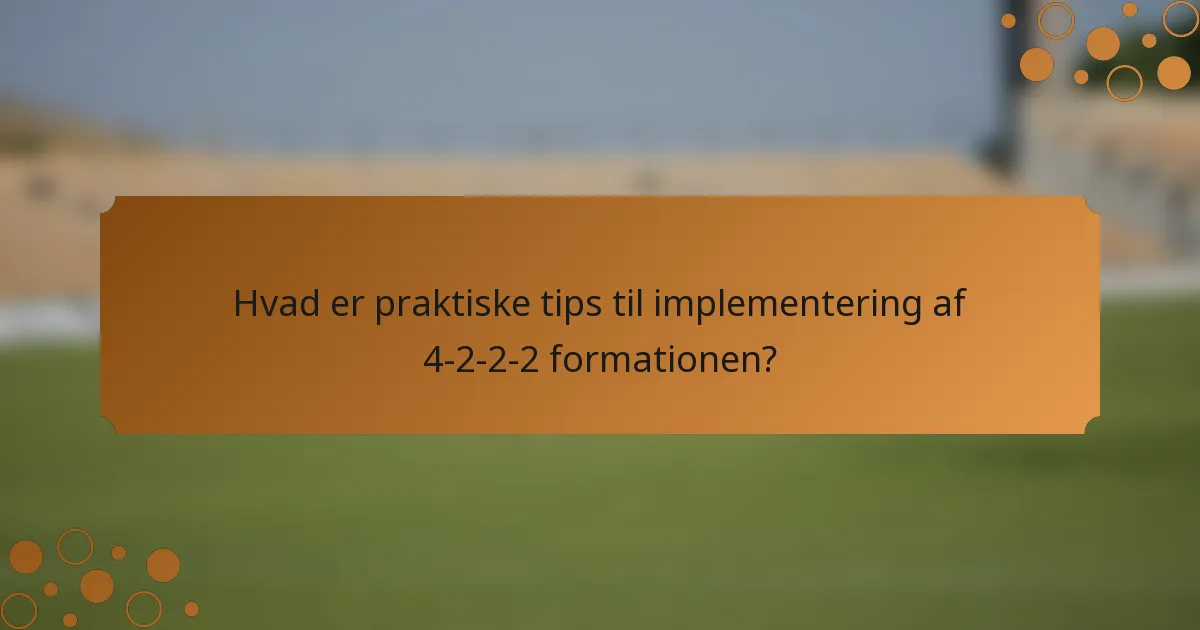 Hvad er praktiske tips til implementering af 4-2-2-2 formationen?