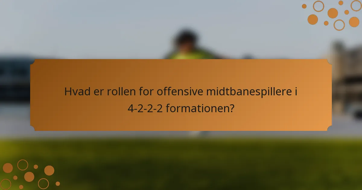 Hvad er rollen for offensive midtbanespillere i 4-2-2-2 formationen?