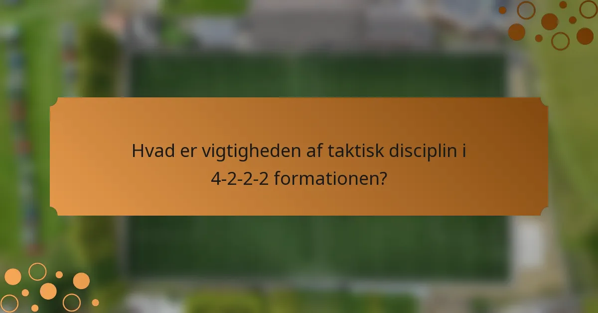 Hvad er vigtigheden af taktisk disciplin i 4-2-2-2 formationen?