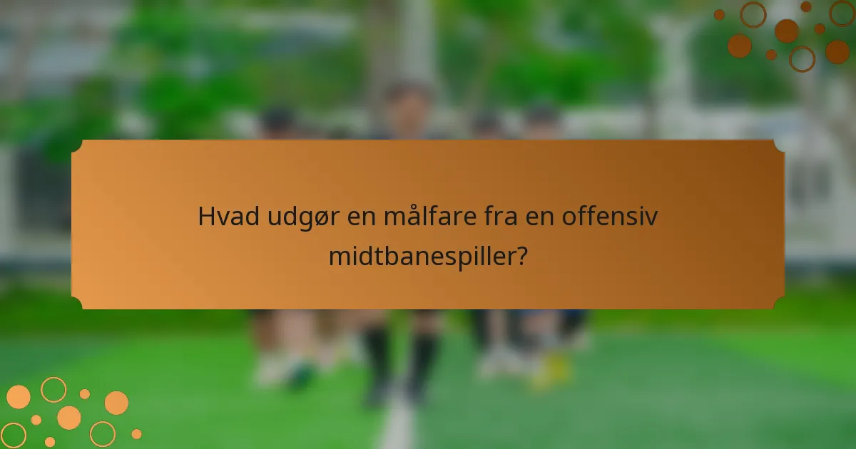 Hvad udgør en målfare fra en offensiv midtbanespiller?
