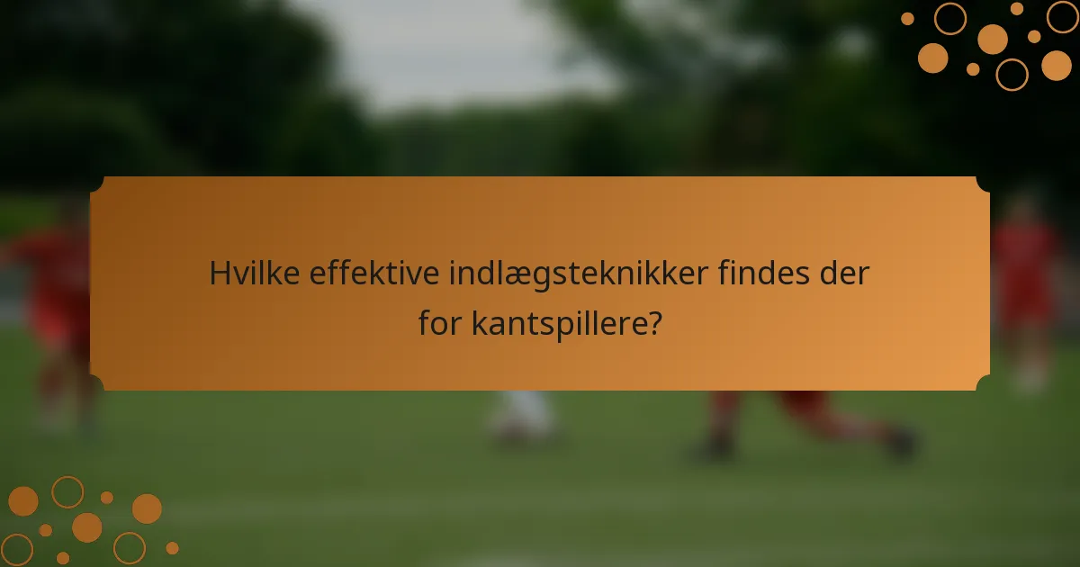 Hvilke effektive indlægsteknikker findes der for kantspillere?