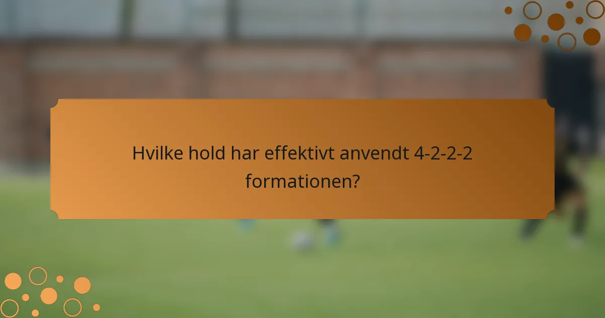 Hvilke hold har effektivt anvendt 4-2-2-2 formationen?