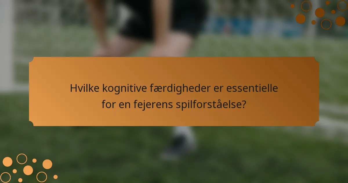 Hvilke kognitive færdigheder er essentielle for en fejerens spilforståelse?
