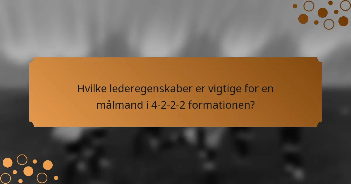 Hvilke lederegenskaber er vigtige for en målmand i 4-2-2-2 formationen?