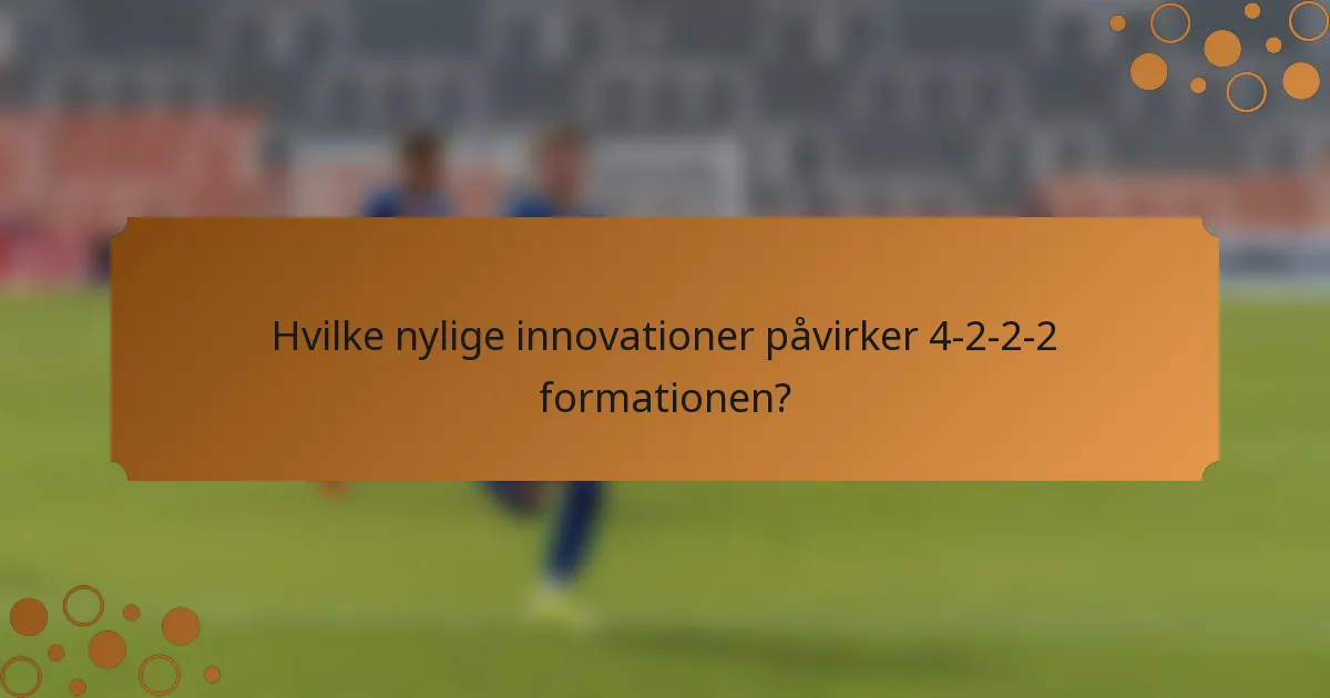 Hvilke nylige innovationer påvirker 4-2-2-2 formationen?