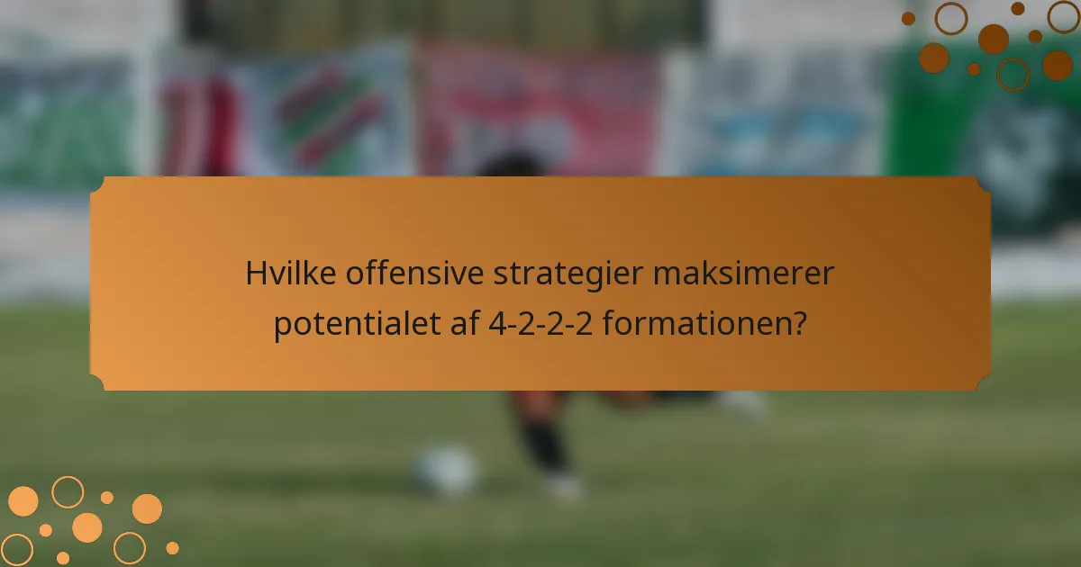 Hvilke offensive strategier maksimerer potentialet af 4-2-2-2 formationen?