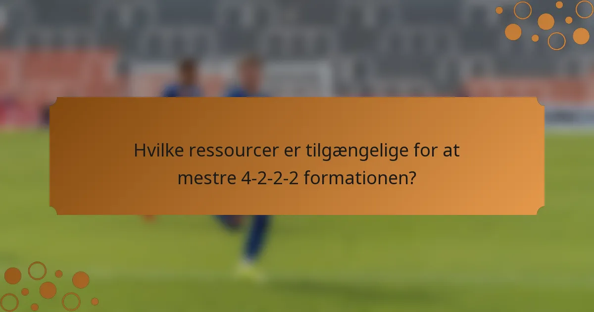 Hvilke ressourcer er tilgængelige for at mestre 4-2-2-2 formationen?