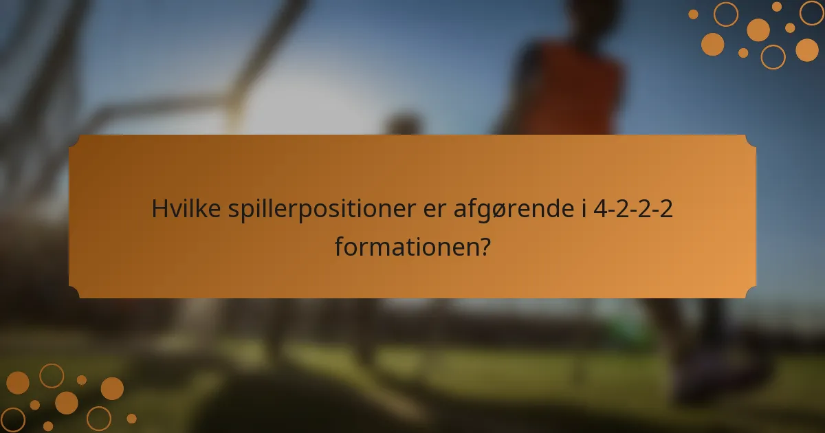 Hvilke spillerpositioner er afgørende i 4-2-2-2 formationen?