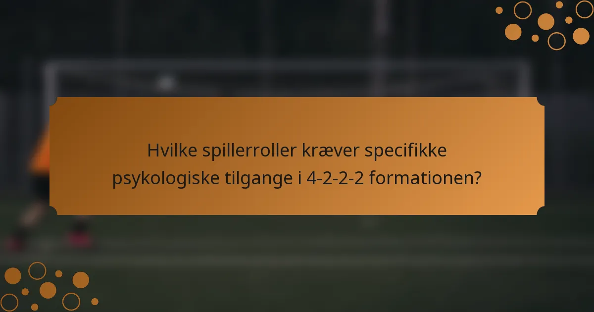 Hvilke spillerroller kræver specifikke psykologiske tilgange i 4-2-2-2 formationen?