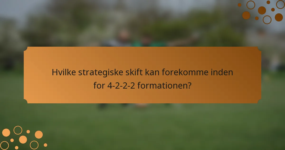 Hvilke strategiske skift kan forekomme inden for 4-2-2-2 formationen?