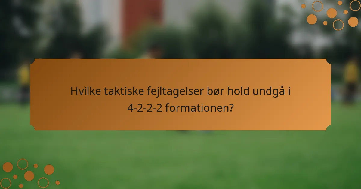 Hvilke taktiske fejltagelser bør hold undgå i 4-2-2-2 formationen?