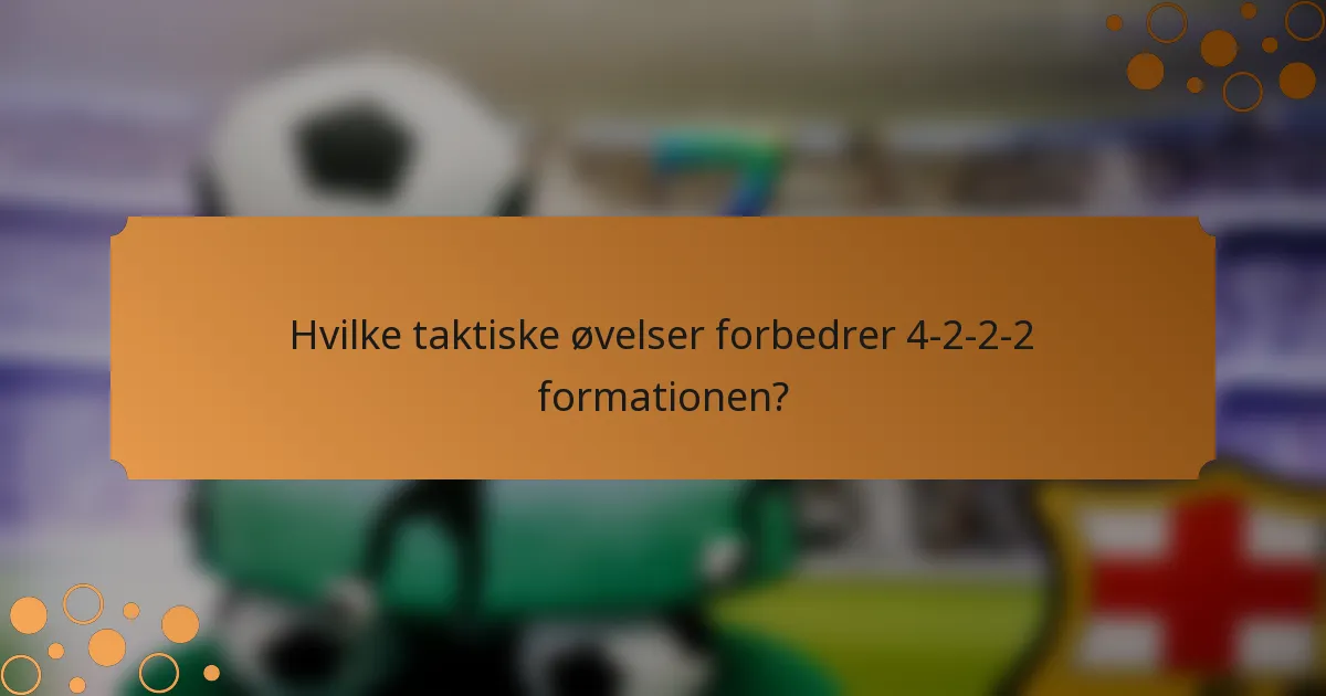 Hvilke taktiske øvelser forbedrer 4-2-2-2 formationen?