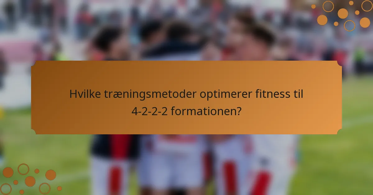 Hvilke træningsmetoder optimerer fitness til 4-2-2-2 formationen?