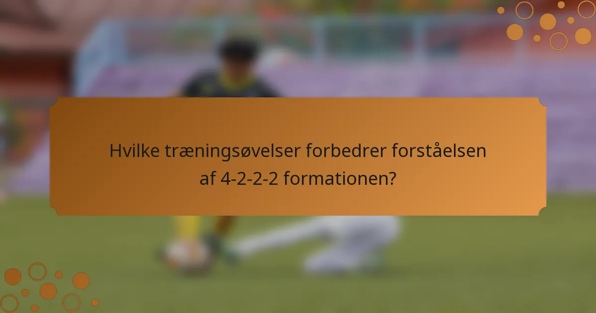 Hvilke træningsøvelser forbedrer forståelsen af 4-2-2-2 formationen?