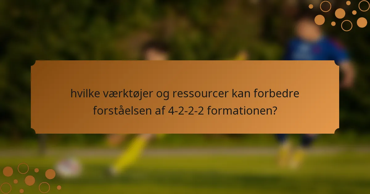 hvilke værktøjer og ressourcer kan forbedre forståelsen af 4-2-2-2 formationen?