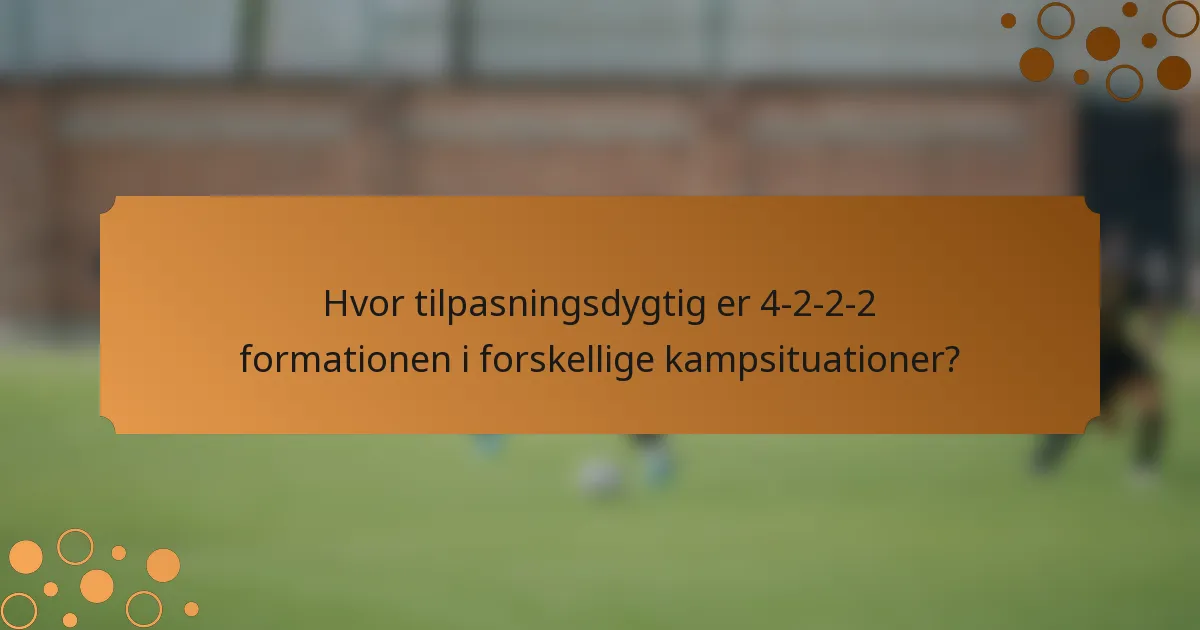 Hvor tilpasningsdygtig er 4-2-2-2 formationen i forskellige kampsituationer?