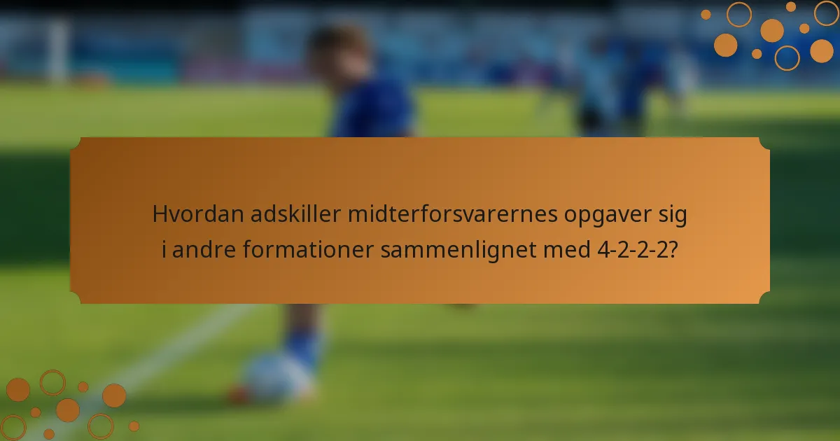 Hvordan adskiller midterforsvarernes opgaver sig i andre formationer sammenlignet med 4-2-2-2?