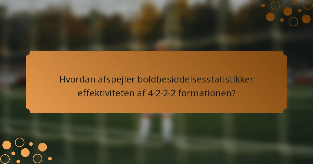 Hvordan afspejler boldbesiddelsesstatistikker effektiviteten af 4-2-2-2 formationen?