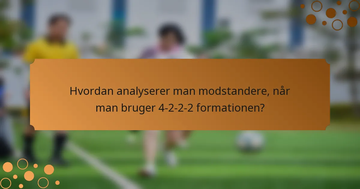 Hvordan analyserer man modstandere, når man bruger 4-2-2-2 formationen?