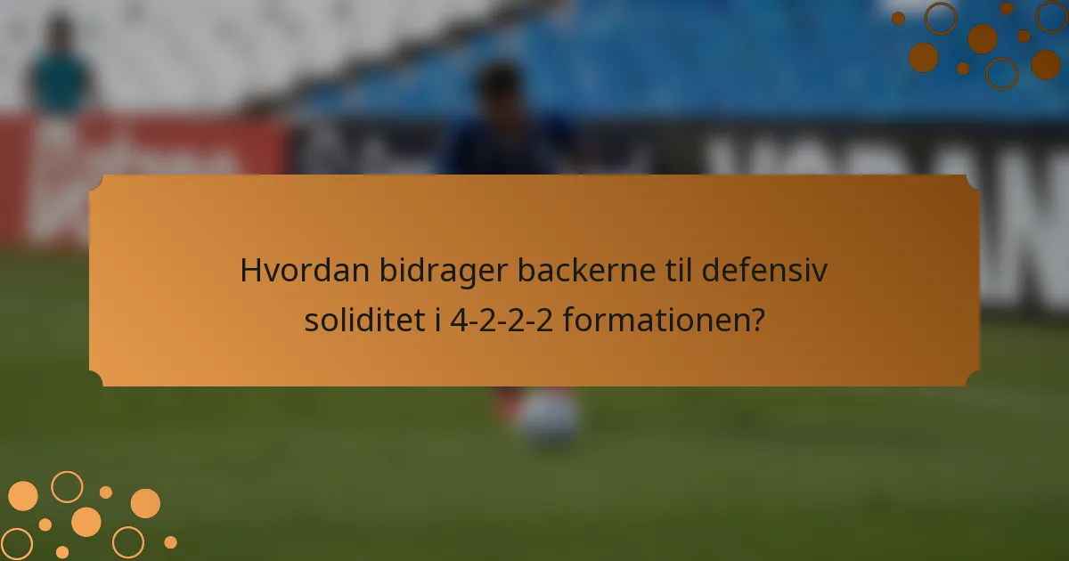 Hvordan bidrager backerne til defensiv soliditet i 4-2-2-2 formationen?