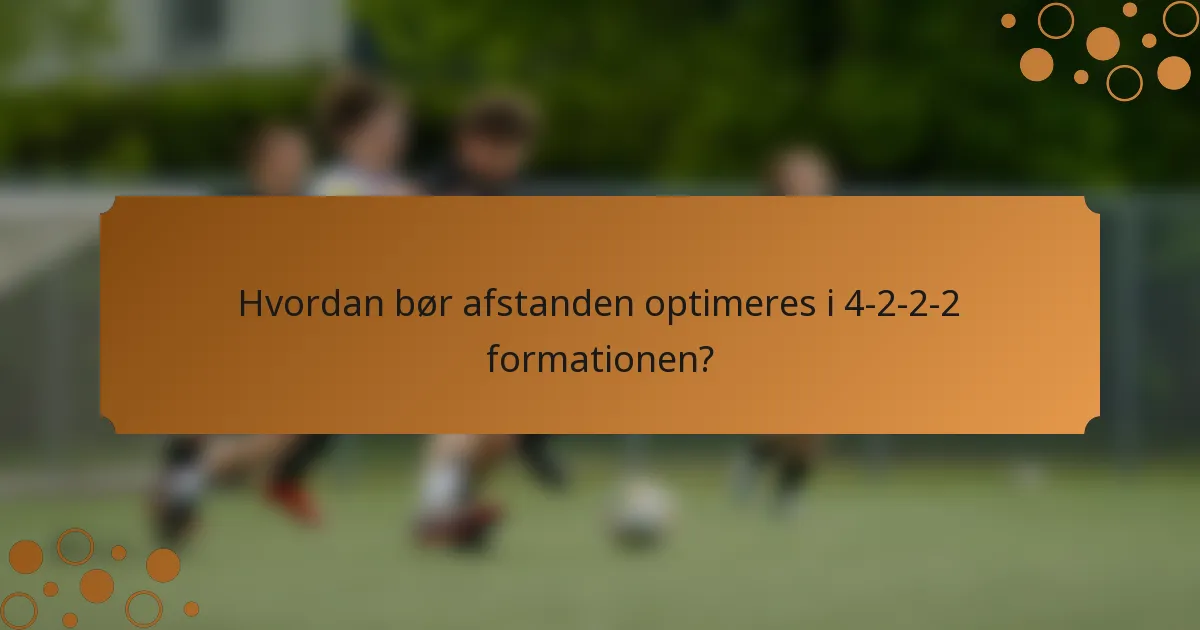 Hvordan bør afstanden optimeres i 4-2-2-2 formationen?