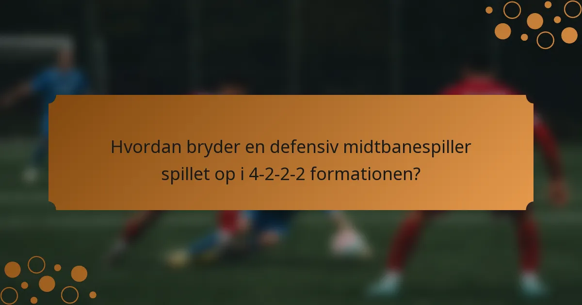 Hvordan bryder en defensiv midtbanespiller spillet op i 4-2-2-2 formationen?