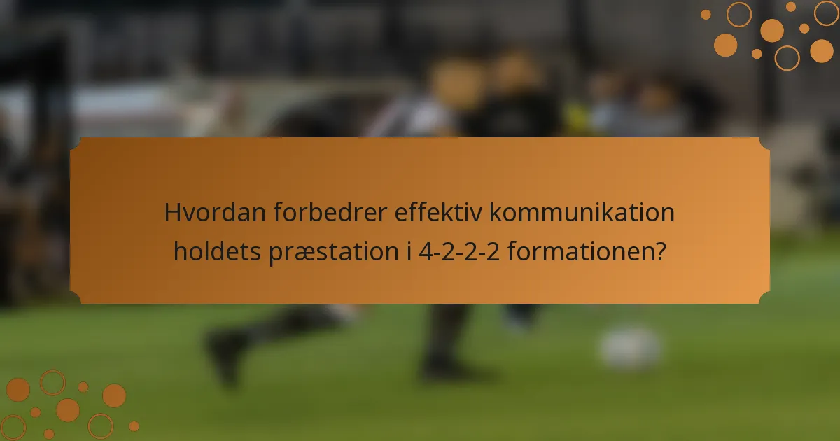 Hvordan forbedrer effektiv kommunikation holdets præstation i 4-2-2-2 formationen?