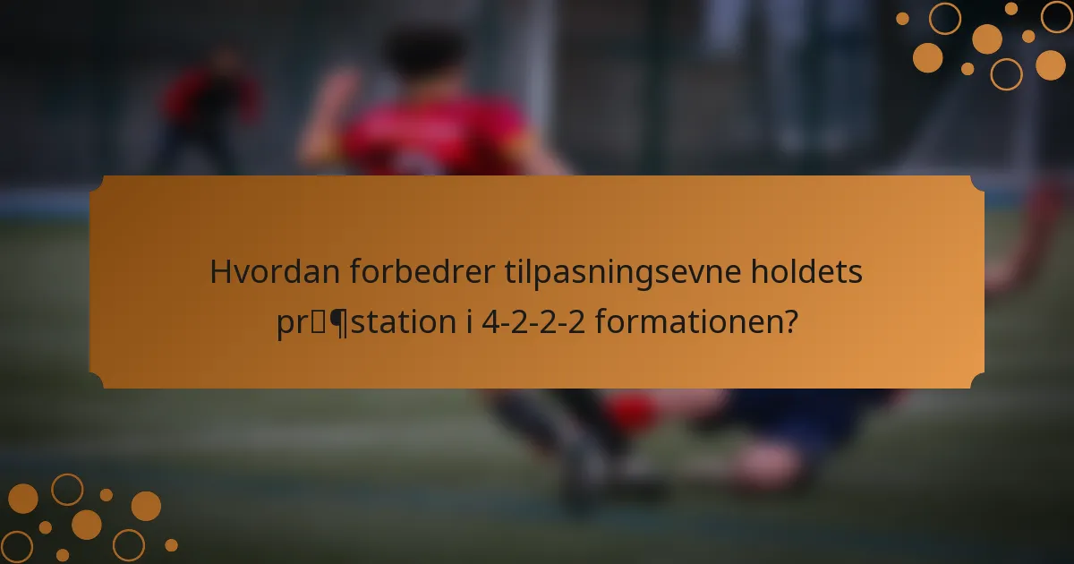 Hvordan forbedrer tilpasningsevne holdets præstation i 4-2-2-2 formationen?