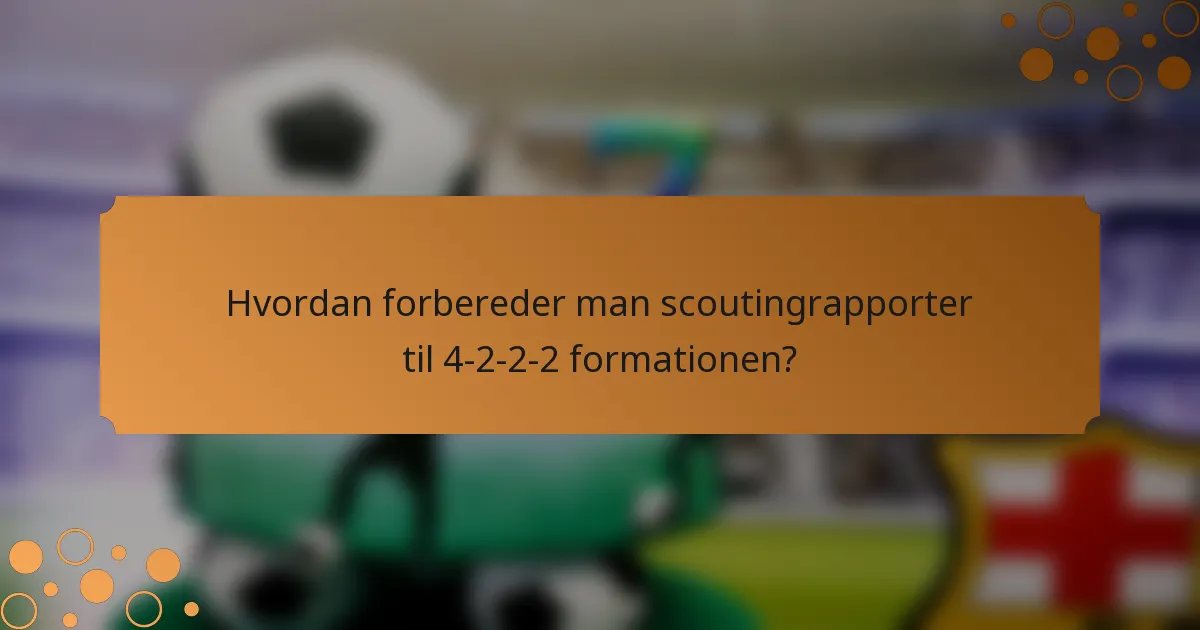 Hvordan forbereder man scoutingrapporter til 4-2-2-2 formationen?